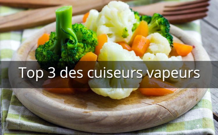Mon avis et comparatifs des 3 meilleurs cuits vapeurs